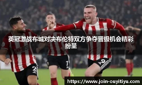 英冠激战布城对决布伦特双方争夺晋级机会精彩纷呈